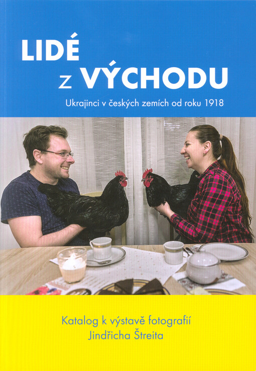 Lidé z východu : Ukrajinci v českých zemích od roku 1918 : katalog k výstavě fotografií Jindřicha Štreita