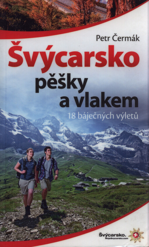 Švýcarsko pěšky a vlakem : 18 báječných výletů