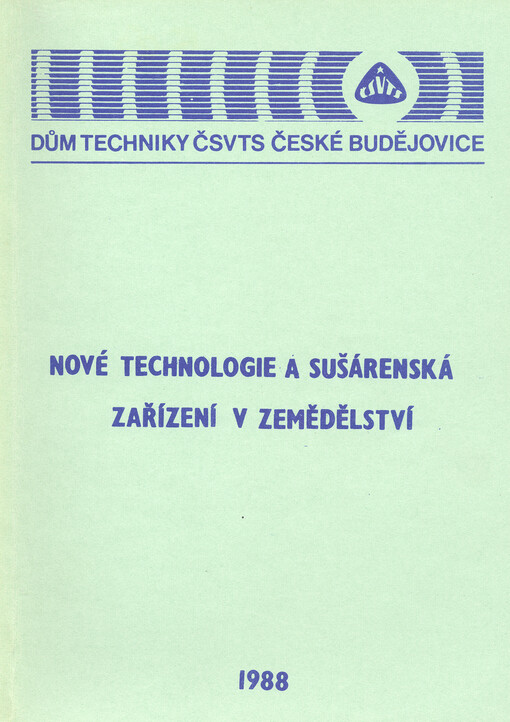 Nové technologie a sušárenská zařízení v zemědělství : [konference] Čes. Budějovice 1988, ČV zeměd. společ. ČSVTS : [sborník přednášek]