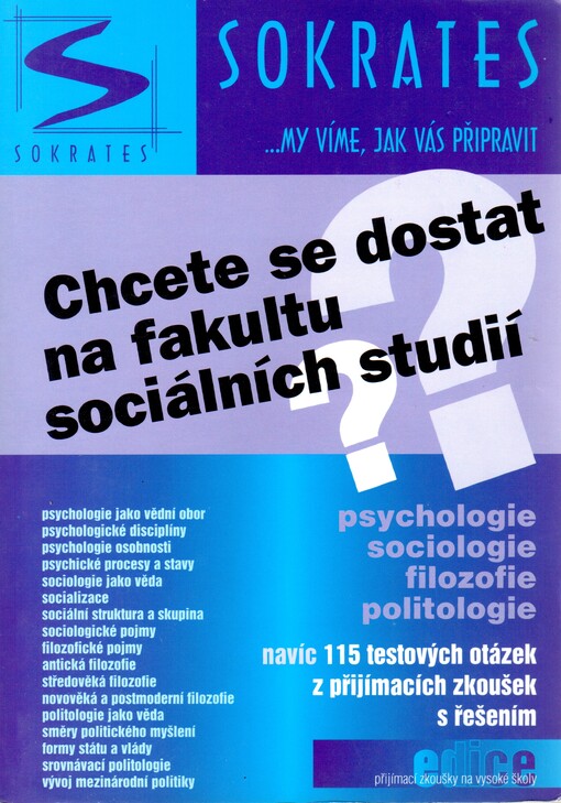 Chcete se dostat na fakultu sociálních studií?: psychologie, sociologie, filozofie, politologie : navíc 115 testových otázek z přijímacích zkoušek s řešením