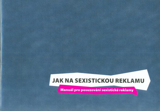 Jak na sexistickou reklamu : manuál pro posuzování sexistické reklamy