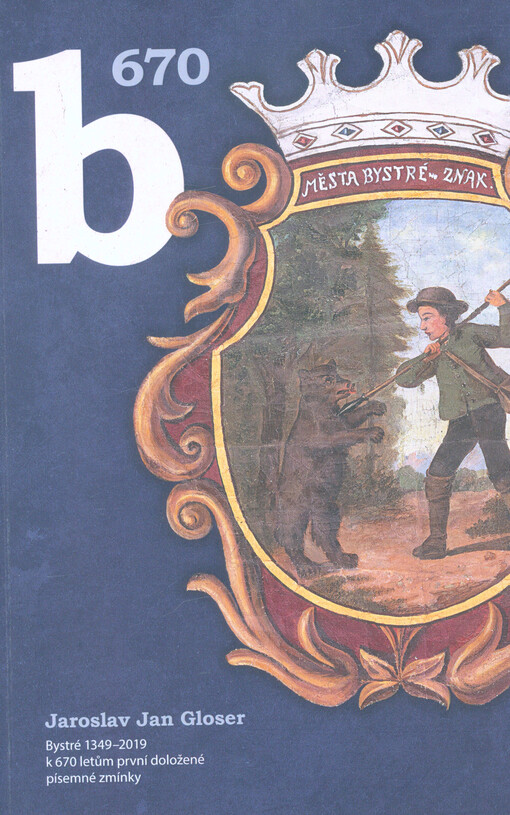 B 670 : Bystré 1349-2019 : milovanému rodnému městu k 670 letům první doložené písemné zmínky