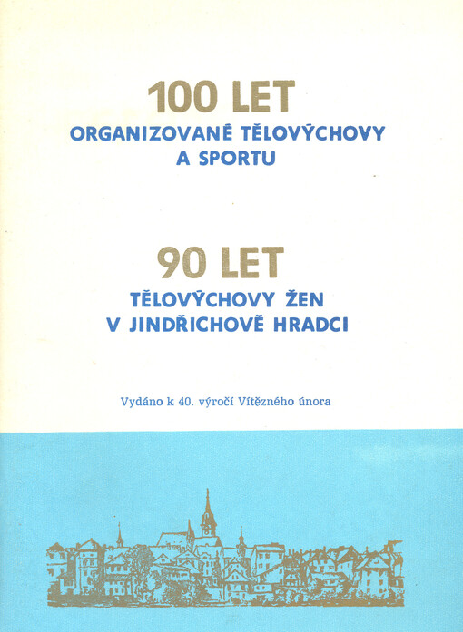 100 let organizované tělovýchovy a sportu : 90 let tělovýchovy žen v Jindřichově Hradci