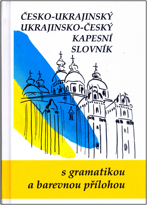 Česko-ukrajinský, ukrajinsko-český kapesní slovník = Čes'ko-ukrajïns'kyj, ukrajïns'ko-čes'kyj kyšen'kovyj slovnyk : [s gramatikou a barevnou přílohou]