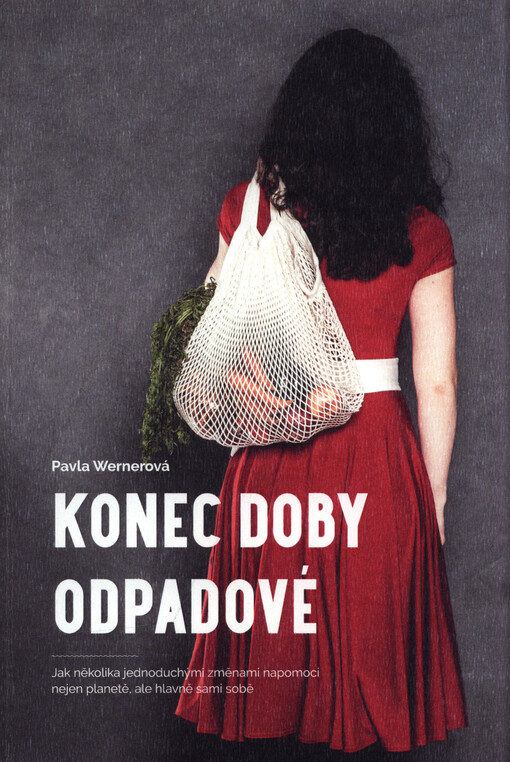 Konec doby odpadové : jak několika jednoduchými změnami napomoci nejen planetě, ale hlavně sami sobě