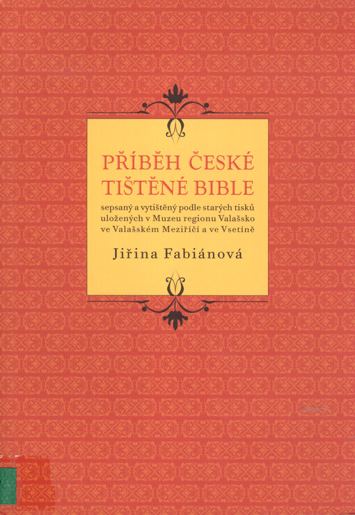 Příběh české tištěné bible : sepsaný a vytištěný podle starých tisků uložených v Muzeu regionu Valašsko ve Valašském Meziříčí a ve Vsetíně
