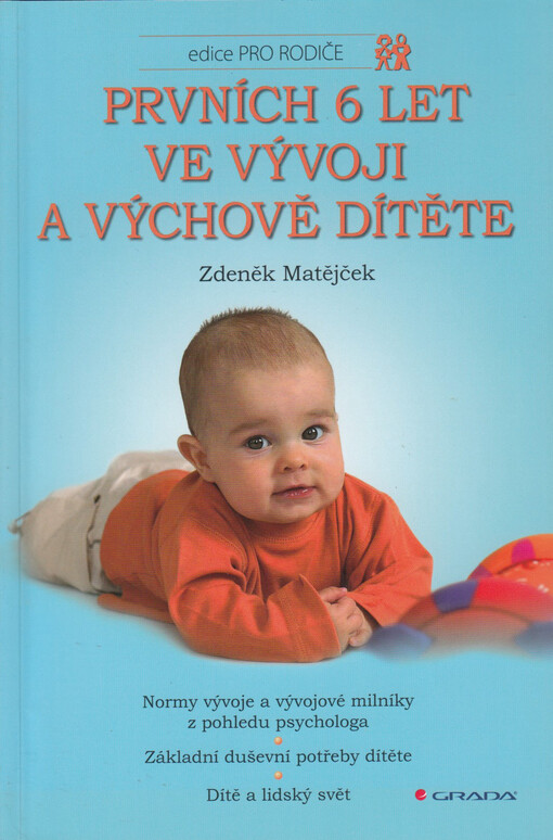 Prvních 6 let ve vývoji a výchově dítěte : normy vývoje a vývojové milníky z pohledu psychologa : základní duševní potřeby dítěte : dítě a lidský svět