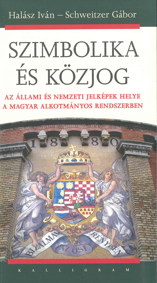 Szimbolika és közjog : az állami és nemzeti jelképek helye a magyar alkotmányos rendszerben