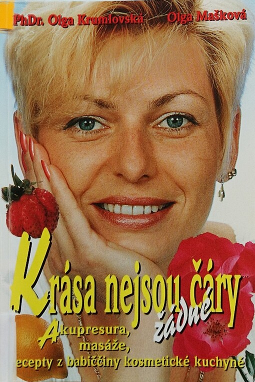 Krása nejsou žádné čáry : akupresura, masáže, recepty z babiččiny kosmetické kuchyně