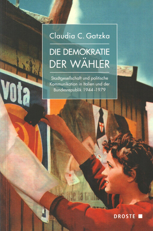 Die Demokratie der Wähler : Stadtgesellschaft und politische Kommunikation in Italien und der Bundesrepublik 1944-1979
