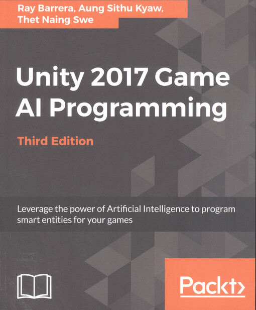 Unity 2017 game AI programming : leverage the power of artificial intelligence to program smart entities for your games