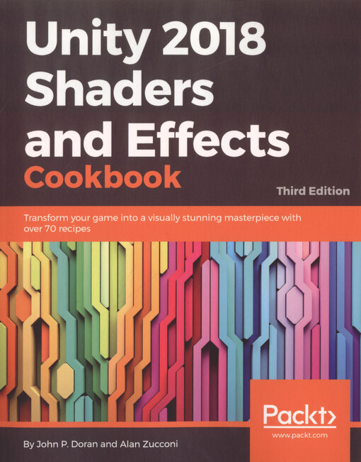 Unity 2018 shaders and effects cookbook : transform your game into a visually stunning masterpiece with over 70 recipes