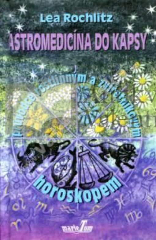 Astromedicína do kapsy: průvodce rostlinným a zvířetníkovým horoskopem