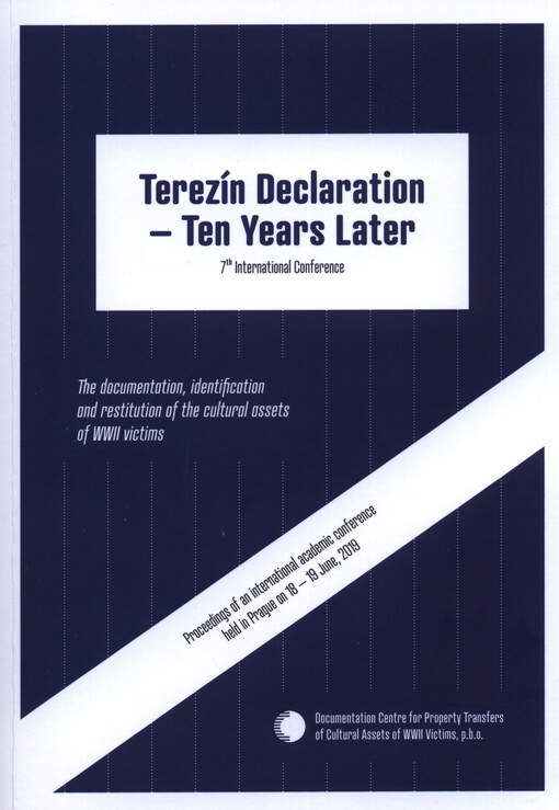 Terezín Declaration - Ten Years Later : 7th international conference : the documentation, identification and restitution of the cultural assets of WWII victims : proceedings of an international academic conference held in Prague on 18-19 June, 2019