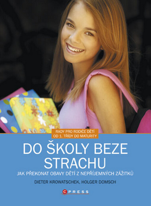 Do školy beze strachu : [jak překonat obavy dětí z nepříjemných zážitků : rady pro rodiče dětí od 1. třídy do maturity]