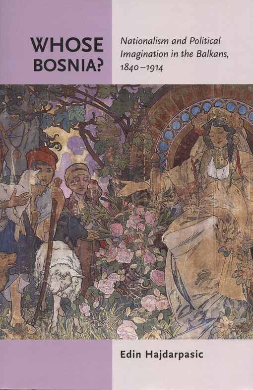 Whose Bosnia? : nationalism and political imagination in the Balkans, 1840-1914