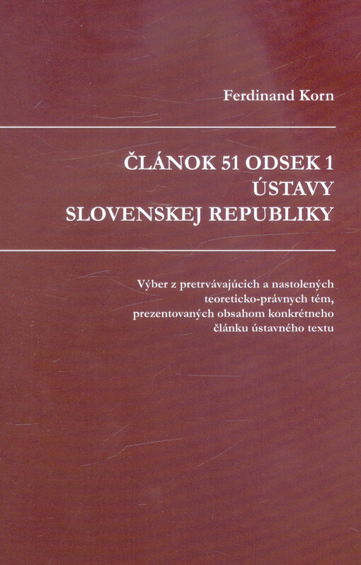Článok 51 odsek 1 Ústavy Slovenskej republiky : výber z pretrvávajúcich a nastolených teoreticko-právnych tém, prezentovaných obsahom konkrétneho článku ústavného textu