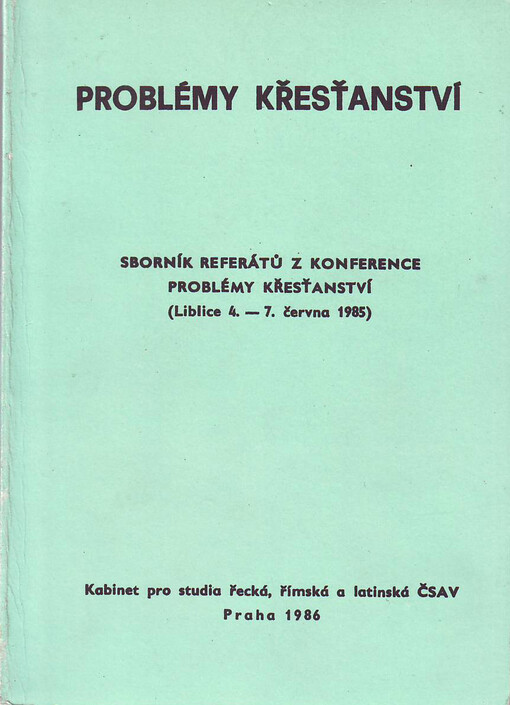 Problémy křesťanství: sborník referátů z konference Kabinetu pro studia řec., římská a lat. ČSAV, Liblice 4.-7. 6. 1985