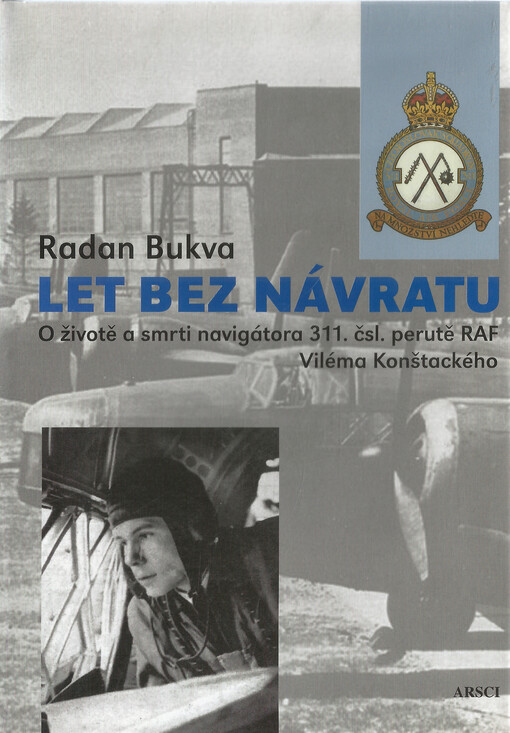 Let bez návratu : o životě a smrti navigátora 311. čsl. perutě RAF Viléma Konštackého