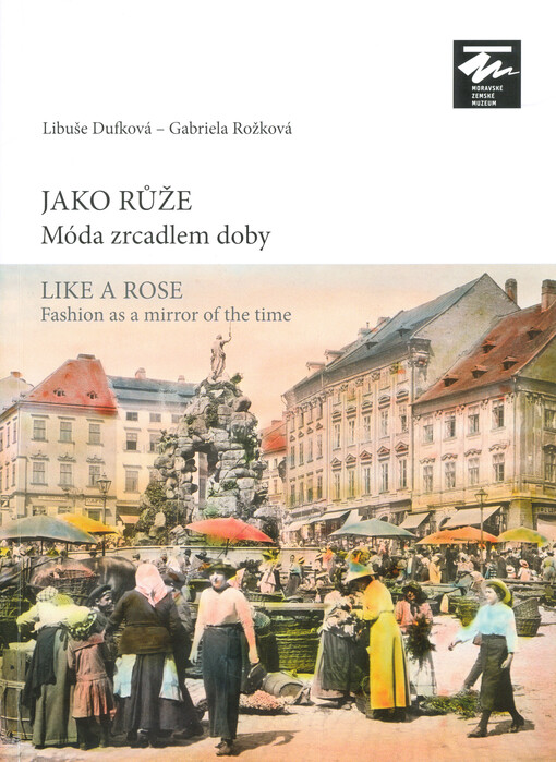 Jako růže : móda zrcadlem doby = Like a rose : fashion as a mirror of the time
