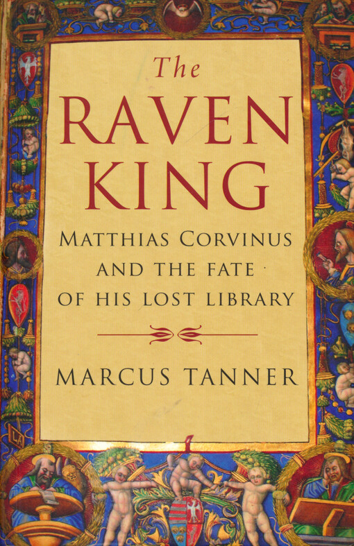 The raven king : Matthias Corvinus and the fate of his lost library