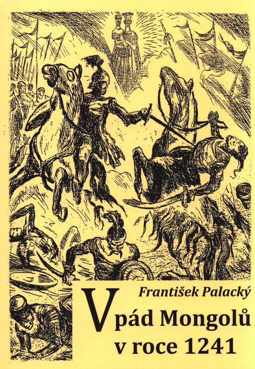 Vpád Mongolů v roce 1241 : kritické sestavení a přehlédnutí všech dostupných pramenů, se zvláštním ohledem na porážku Mongolů u Olomouce