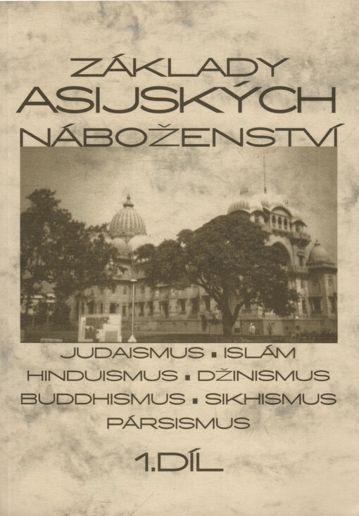 Základy asijských náboženství. I. díl, Judaismus, islám, hinduismus, džinismus, buddhismus, sikhismus, pársismus