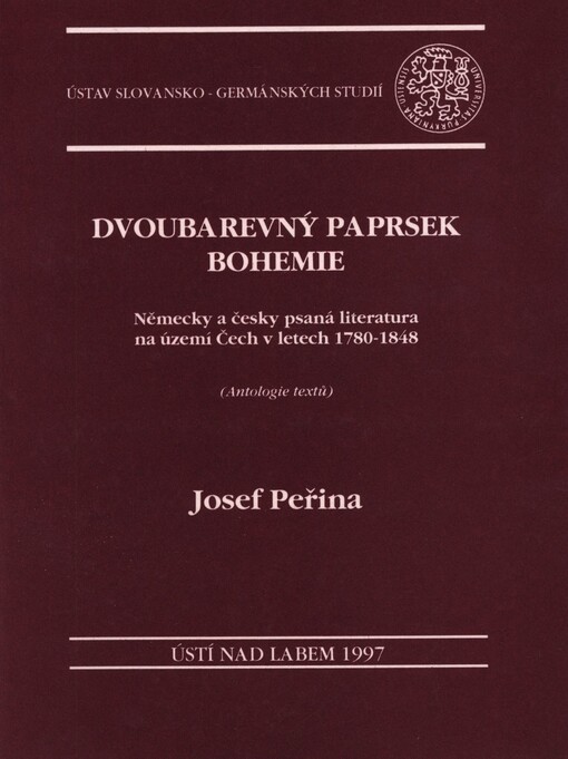 Dvoubarevný paprsek Bohemie: německy a česky psaná literatura na území Čech v letech 1780-1848 : (antologie textů)