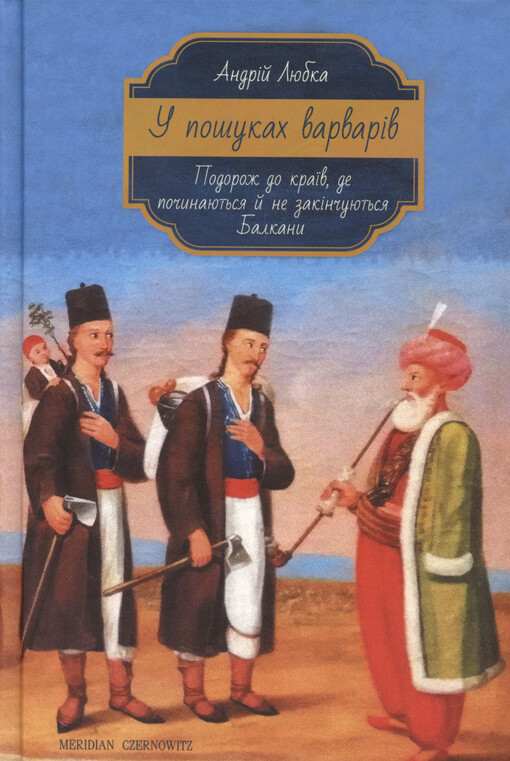 U pošukach varvarìv : podorož do krajiv, de počynajut‘sja j ne zakìnčujut‘sja Balkany