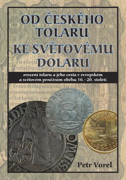 Od českého tolaru ke světovému dolaru: zrození tolaru a jeho cesta v evropském a světovém peněžním oběhu 16.-20. století