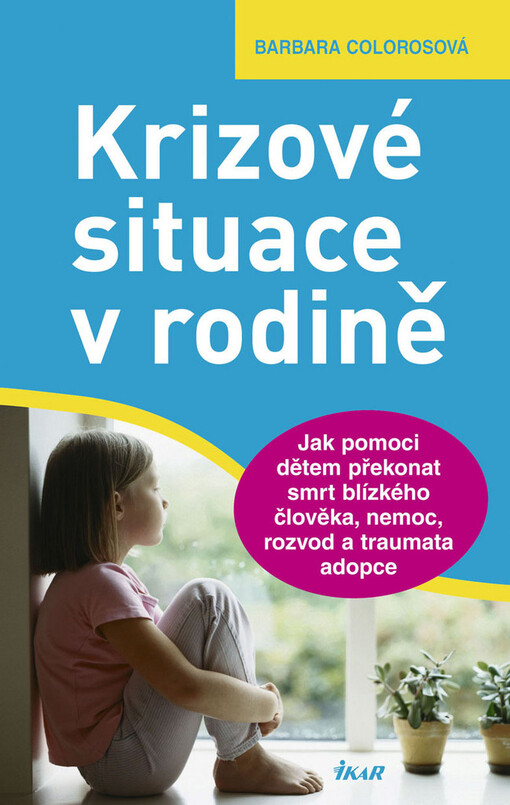 Krizové situace v rodině: jak pomoci dětem překonat smrt blízkého člověka, nemoc, rozvod a traumata adopce