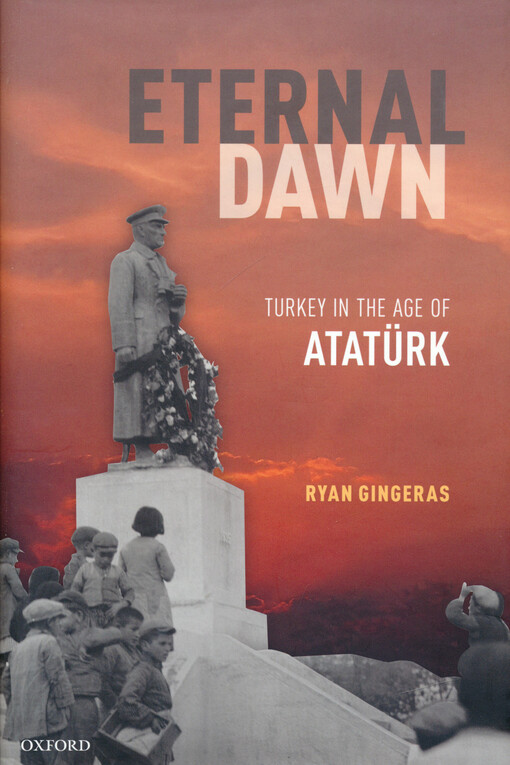 Eternal dawn : Turkey in the age of Atatürk