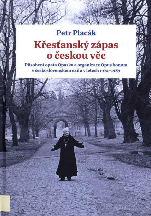 Křesťanský zápas o českou věc : působení opata Opaska a organizace Opus bonum v československém exilu v letech 1972-1989