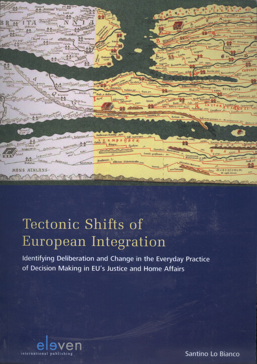 Tectonic shifts of european integration : identifying deliberation and change in the everyday practice of decision making in EU's justice and home affairs