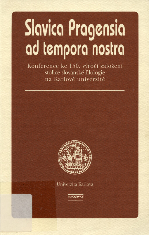 Slavica Pragensia ad tempora nostra : sborník statí z mezinárodní vědecké konference ke 150. výročí založení stolice slovanské filologie na Univerzitě Karlově Praha, 8.-10. června 1998