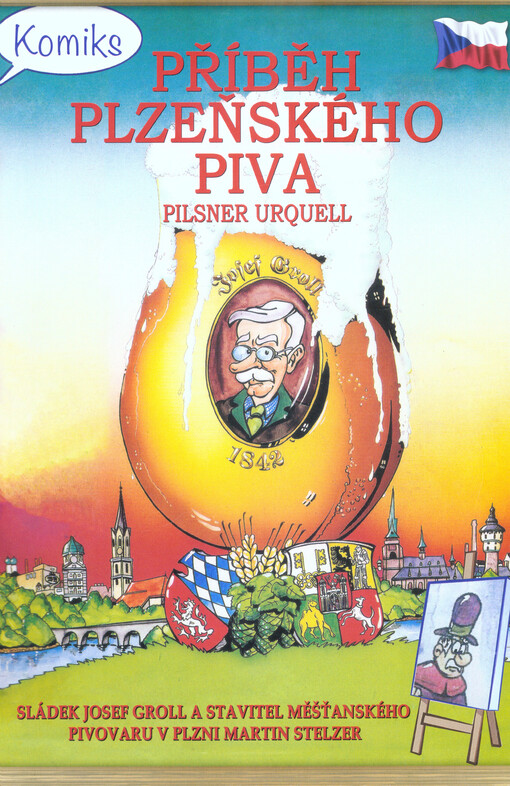 Příběh plzeňského piva Pilsner Urquell : komiks : sládek Josef Groll a stavitel měšťanského pivovaru v Plzni Martin Stelzel