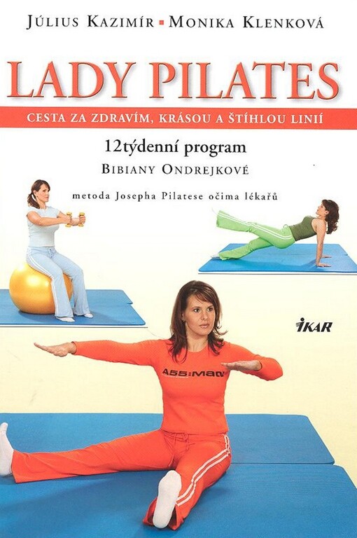 Lady Pilates : cesta za zdravím, krásou a štíhlou linií : 12týdenní program Bibiany Ondrejkové : metoda Josepha Pilatese očima lékařů