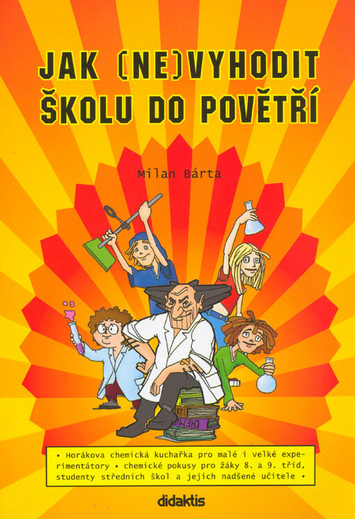 Jak (ne)vyhodit školu do povětří: [Horákova chemická kuchařka pro malé i velké experimentátory : chemické pokusy pro žáky 8. a 9. tříd, studenty středních škol a jejich nadšené učitele]
