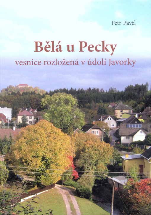 Bělá u Pecky : vesnice rozložená v údolí Javorky