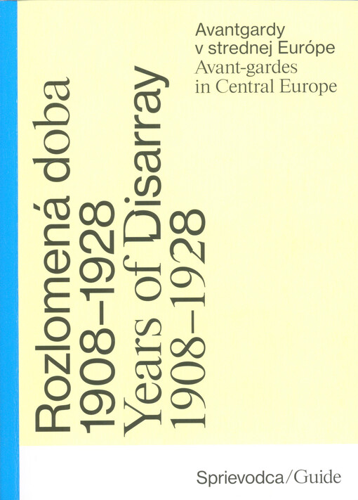 Rozlomená doba : avantgardy v strednej Európe 1908-1928 = Years of disarray : avant-gardes in Central Europe 1908-1928