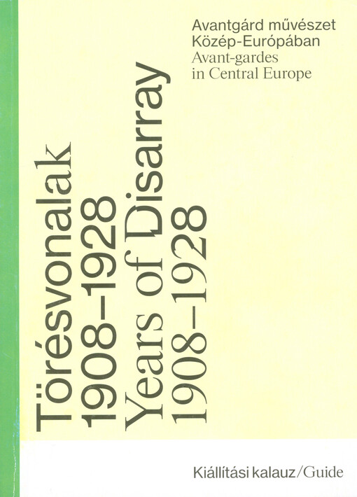 Törésvonalak : avantgárd müvészet Közép-Európában 1908-1928 = Years of disarray 1908-1928 : avant-gardes in Central Europe