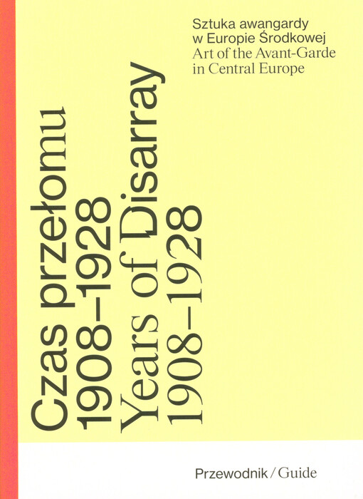 Czas przełomu : sztuka awangardy w Europie Środkowej 1908-1928 = Years of disarray : art of the avant-garde in Central Europe 1908-1928