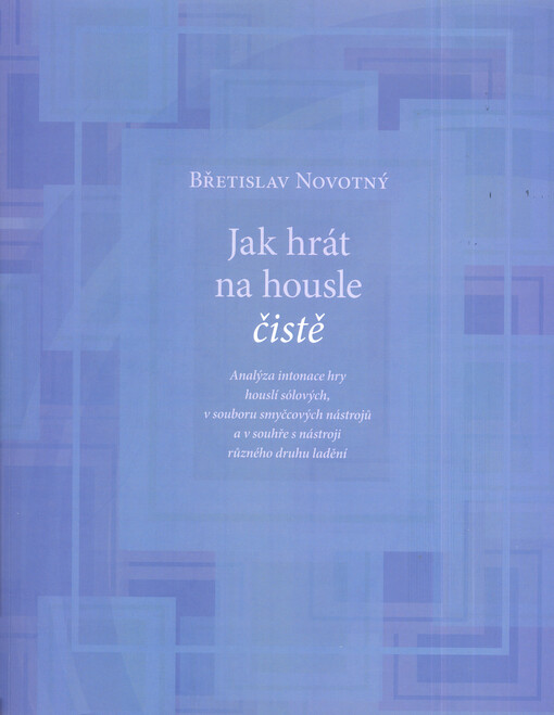 Jak hrát na housle čistě : analýza intonace hry houslí sólových, v souboru smyčcových nástrojů a v souhře s nástroji různého druhu ladění