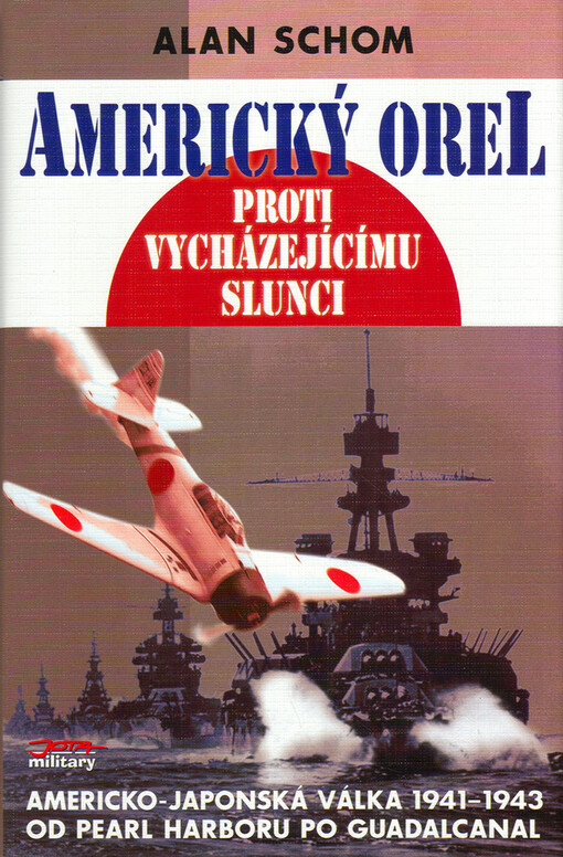 Americký orel proti vycházejícímu slunci : japonsko-americká válka 1941-1943 : (od Pearl Harboru po Guadalcanal)