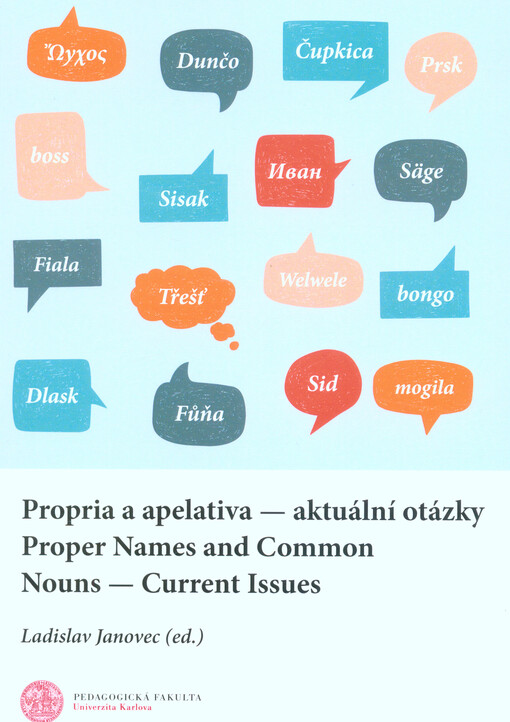 Propria a apelativa - aktuální otázky = Proper Names and Common Nouns - Current Issues : Praha 24.-26. dubna 2017, Pedagogická fakulta UK - Ústav pro český jazyk AV ČR, v.v.i.