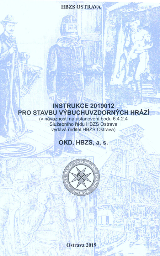Instrukce 2019012 pro stavbu výbuchuvzdorných hrází : platí současně se Služebním řádem HBZS Ostrava pro právnické a fyzické osoby vykonávající hornickou činnost v podzemí v obvodu působnosti HBZS Ostrava a v návaznosti na ustanovení bodu 6.4.2.4 Služební
