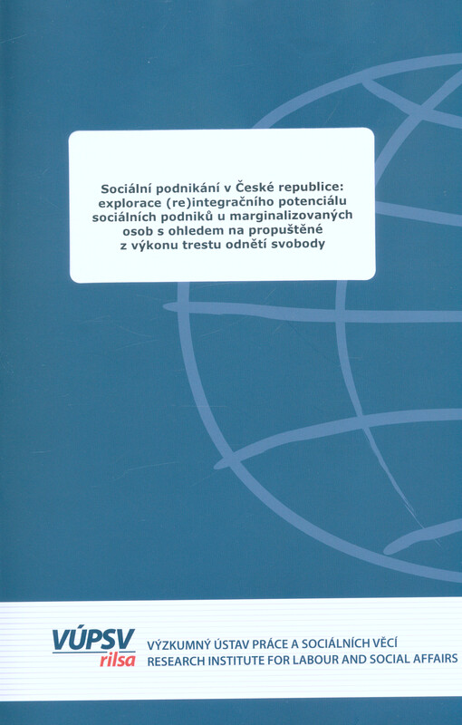 Sociální podnikání v České republice: explorace (re)integračního potenciálu sociálních podniků u marginalizovaných osob s ohledem na propuštěné z výkonu trestu odnětí svobody