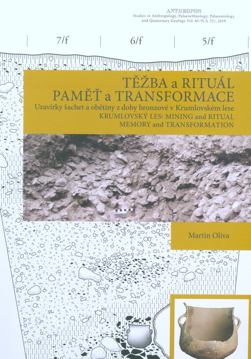 Těžba a rituál, paměť a transformace : uzavírky šachet a obětiny z doby bronzové v Krumlovském lese = Mining and ritual, memory and transformation : offerings in shafts and the obliteration of mining areas from the Early Bronze Age in 