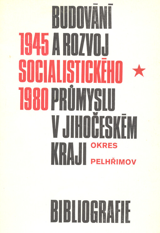 Budování a rozvoj socialistického průmyslu v Jihočeském kraji (1945-1980) : bibliografie. Okres Pelhřimov