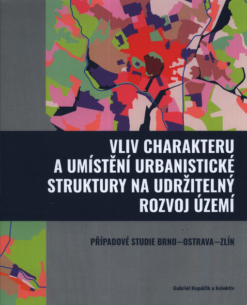 Vliv charakteru a umístění urbanistické struktury na udržitelný rozvoj území : případové studie Brno-Ostrava-Zlín